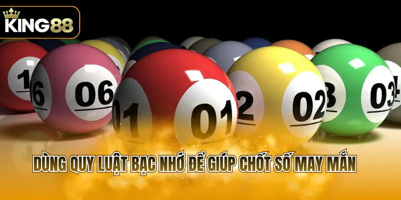 Dùng quy luật bạc nhớ để giúp chốt số may mắn